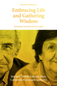 Embracing Life and Gathering Wisdom- Theological, Pastoral and Clinical Insights into Human Flourishing at the End of life